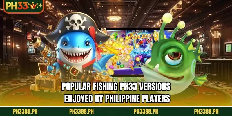 Popular Fishing PH33 versions enjoyed by Philippine players