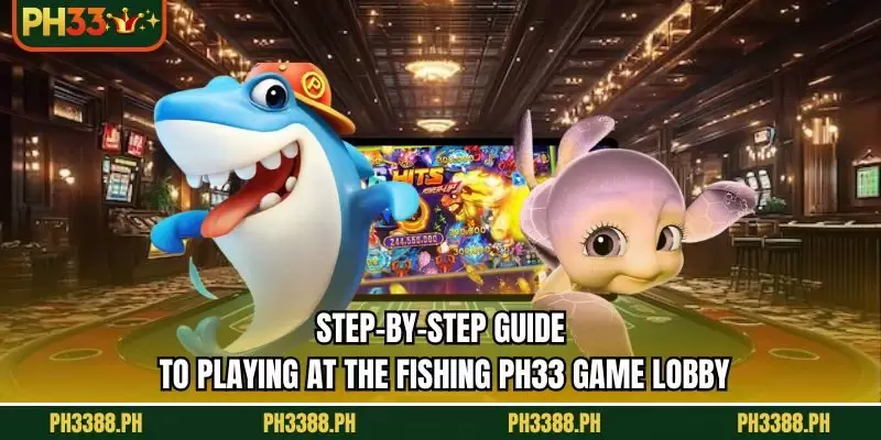 Step-by-Step Guide to Playing at the Fishing PH33 Game Lobby