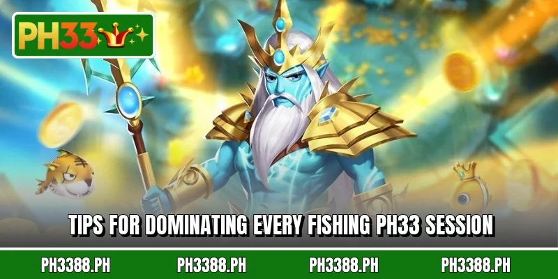Tips for dominating every Fishing PH33 session