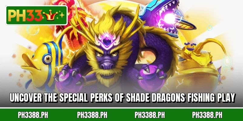 Uncover the special perks of Shade Dragons Fishing play