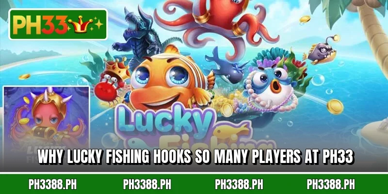 Why Lucky Fishing hooks so many players at PH33