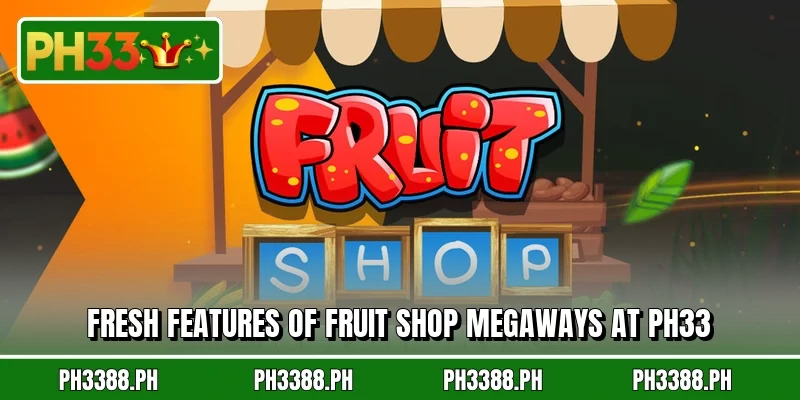 Fresh features of Fruit Shop Megaways at PH33